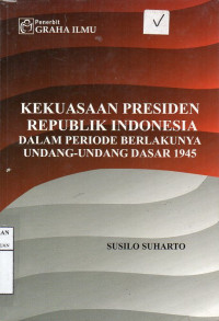 Kekuasaan Presiden Republik Indonesia Dalam Periode Berlakunya Undang-Undang Dasar 1945