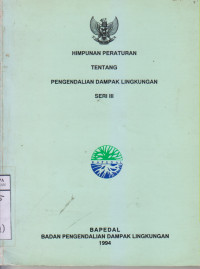 Himpunan Peraturan Tentang Pengendalian Dampak Lngkungan Seri III